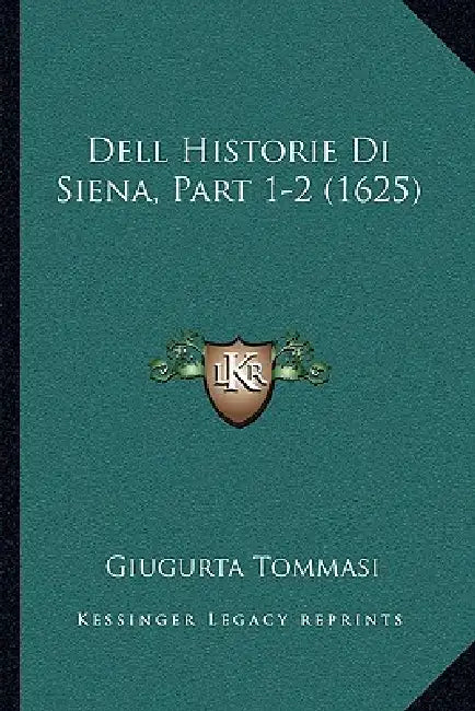 Dell Historie Di Siena, Part 1-2 (1625) by Giugurta Tommasi