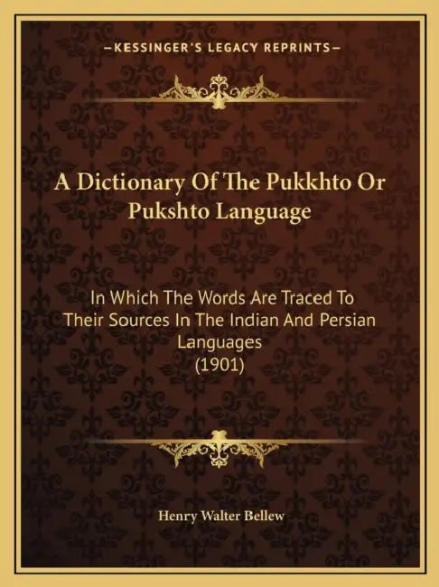 A Dictionary Of The Pukkhto Or Pukshto Language: In Which The Words Are Traced To Their Sources In The Indian And Persian Languages (1901) by Henry Walter Bellew