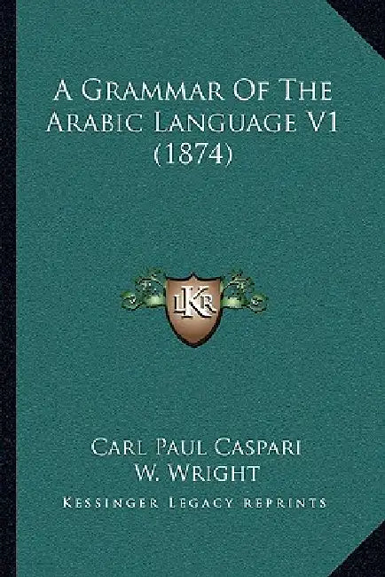 A Grammar Of The Arabic Language V1 (1874) by Carl Paul Caspari, W. Wright