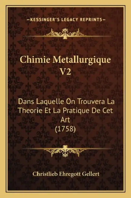 Chimie Metallurgique V2: Dans Laquelle On Trouvera La Theorie Et La Pratique De Cet Art (1758) by Christlieb Ehregott Gellert