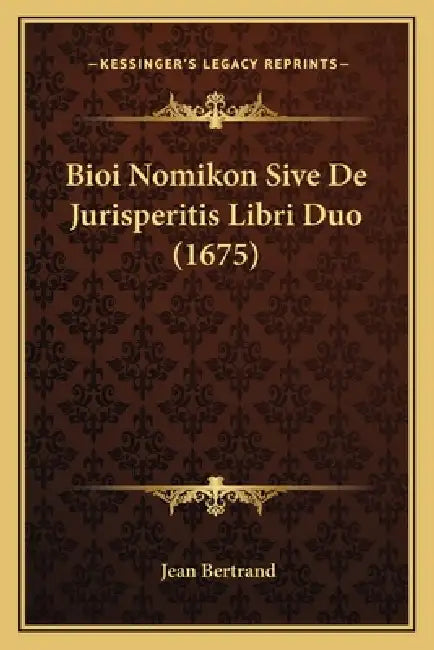 Bioi Nomikon Sive De Jurisperitis Libri Duo (1675) by Jean Bertrand
