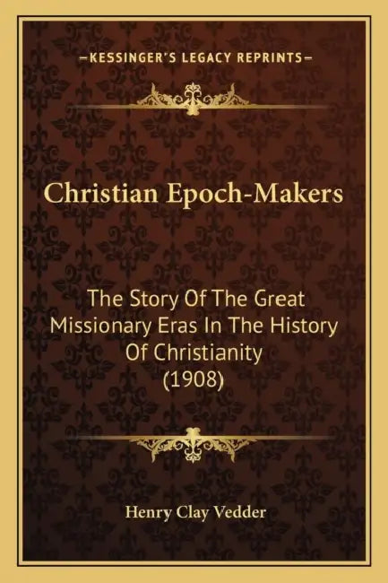 Christian Epoch-Makers: The Story Of The Great Missionary Eras In The History Of Christianity (1908) by Henry Clay Vedder