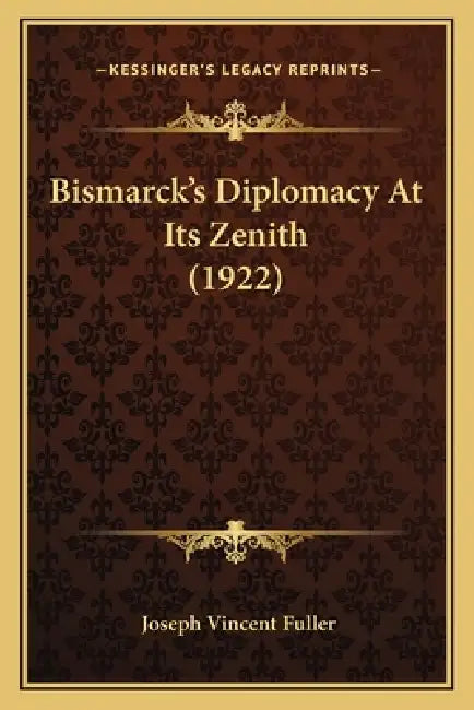 Bismarck's Diplomacy At Its Zenith (1922) by Joseph Vincent Fuller
