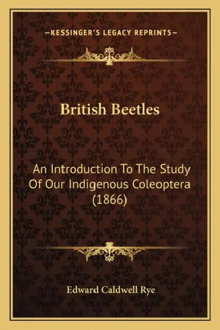 British Beetles: An Introduction To The Study Of Our Indigenous Coleoptera (1866) by Edward Caldwell Rye