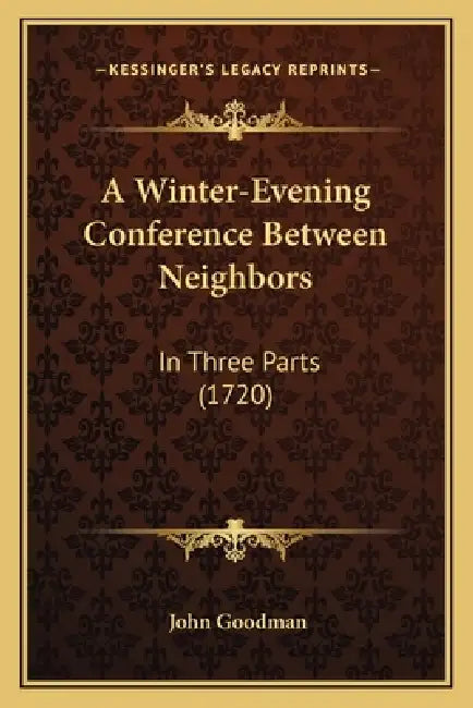 A Winter-Evening Conference Between Neighbors: In Three Parts (1720) by John Goodman