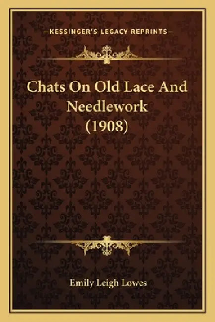 Chats On Old Lace And Needlework (1908) by Emily Leigh Lowes