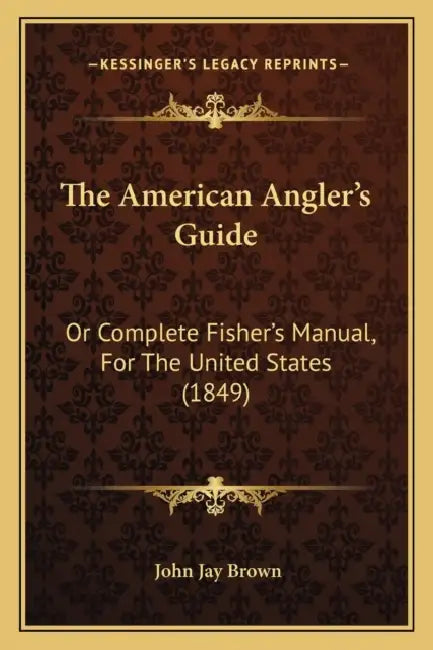 The American Angler's Guide: Or Complete Fisher's Manual, For The United States (1849) by John Jay Brown