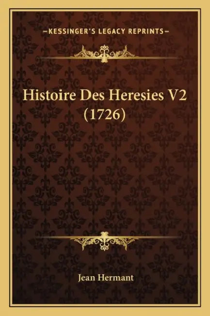 Histoire Des Heresies V2 (1726) by Jean Hermant