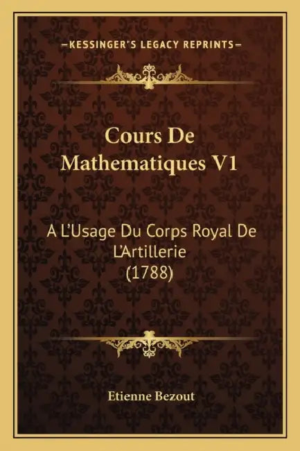 Cours De Mathematiques V1: A L'Usage Du Corps Royal De L'Artillerie (1788) by Etienne Bezout