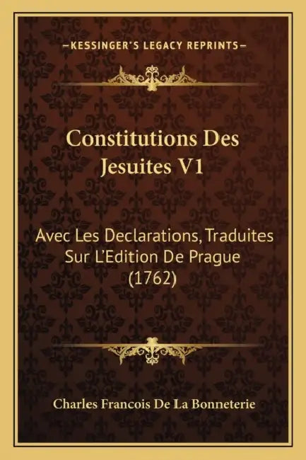 Constitutions Des Jesuites V1: Avec Les Declarations, Traduites Sur L'Edition De Prague (1762) by Charles Francois De La Bonneterie