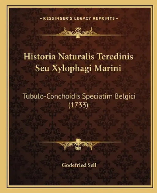 Historia Naturalis Teredinis Seu Xylophagi Marini: Tubulo-Conchoidis Speciatim Belgici (1733) by Godefried Sell