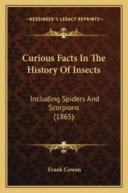 Curious Facts In The History Of Insects: Including Spiders And Scorpions (1865) by Frank Cowan