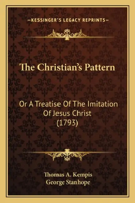 The Christian's Pattern: Or A Treatise Of The Imitation Of Jesus Christ (1793) by Thomas A. Kempis, George Stanhope
