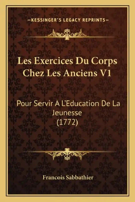Les Exercices Du Corps Chez Les Anciens V1: Pour Servir A L'Education De La Jeunesse (1772) by Francois Sabbathier