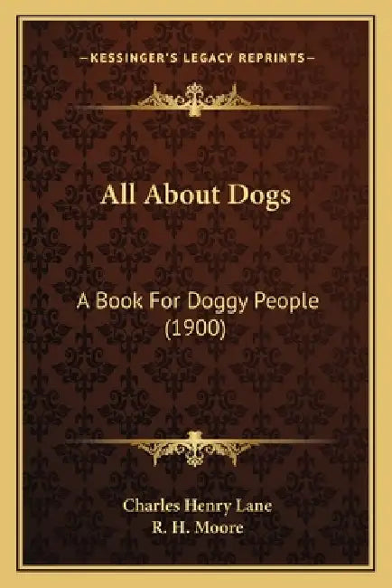 All About Dogs: A Book For Doggy People (1900) by Charles Henry Lane, R. H. Moore