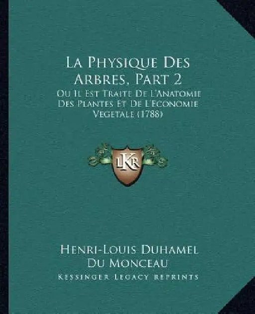 La Physique Des Arbres, Part 2: Ou Il Est Traite De L'Anatomie Des Plantes Et De L'Economie Vegetale (1788) by Henri-Louis Duhamel Du Monceau