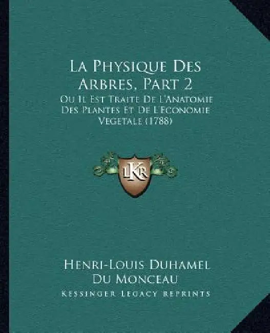 La Physique Des Arbres, Part 2: Ou Il Est Traite De L'Anatomie Des Plantes Et De L'Economie Vegetale (1788) by Henri-Louis Duhamel Du Monceau