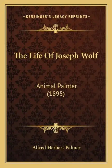 The Life Of Joseph Wolf: Animal Painter (1895) by Alfred Herbert Palmer