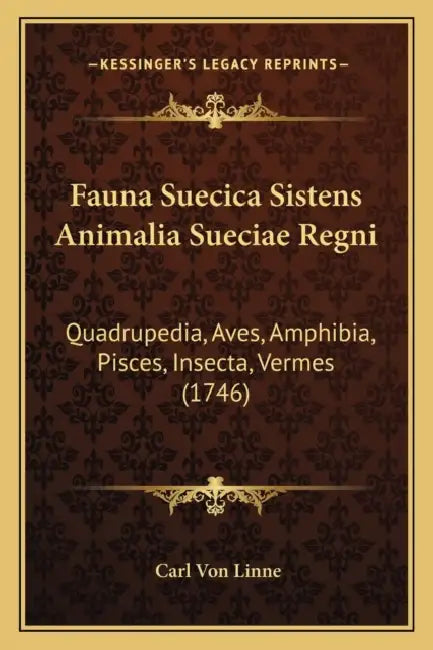 Fauna Suecica Sistens Animalia Sueciae Regni: Quadrupedia, Aves, Amphibia, Pisces, Insecta, Vermes (1746) by Carl Von Linne