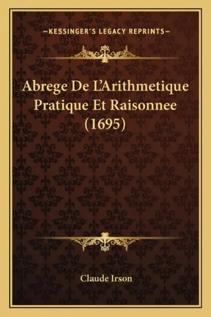 Abrege De L'Arithmetique Pratique Et Raisonnee (1695) by Claude Irson