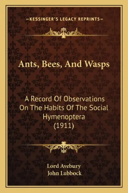 Ants, Bees, And Wasps: A Record Of Observations On The Habits Of The Social Hymenoptera (1911) by Lord Avebury, John Lubbock