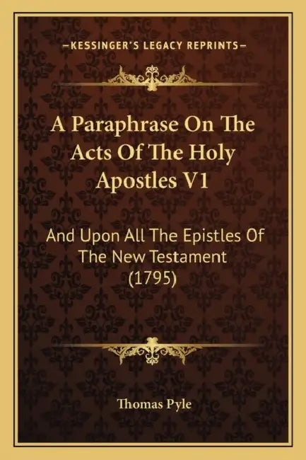 A Paraphrase On The Acts Of The Holy Apostles V1: And Upon All The Epistles Of The New Testament (1795) by Thomas Pyle