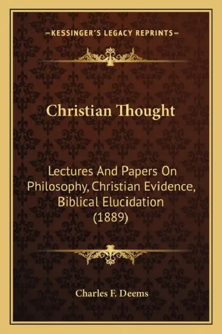 Christian Thought: Lectures And Papers On Philosophy, Christian Evidence, Biblical Elucidation (1889) by Charles F. Deems