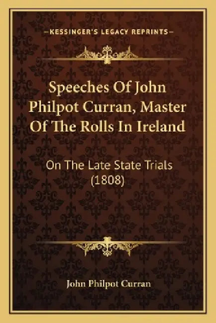 Speeches Of John Philpot Curran, Master Of The Rolls In Ireland: On The Late State Trials (1808) by John Philpot Curran