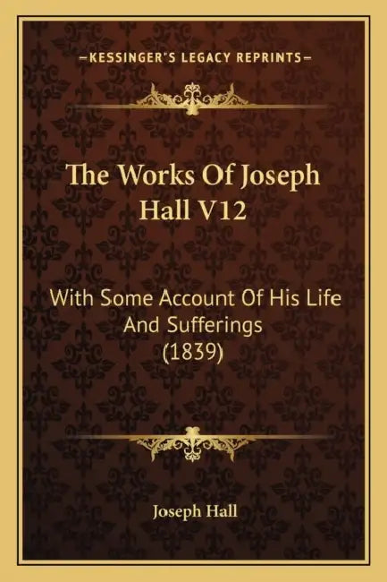 The Works Of Joseph Hall V12: With Some Account Of His Life And Sufferings (1839) by Joseph Hall