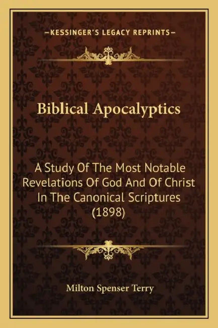 Biblical Apocalyptics: A Study Of The Most Notable Revelations Of God And Of Christ In The Canonical Scriptures (1898) by Milton Spenser Terry