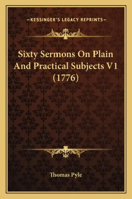 Sixty Sermons On Plain And Practical Subjects V1 (1776) by Thomas Pyle