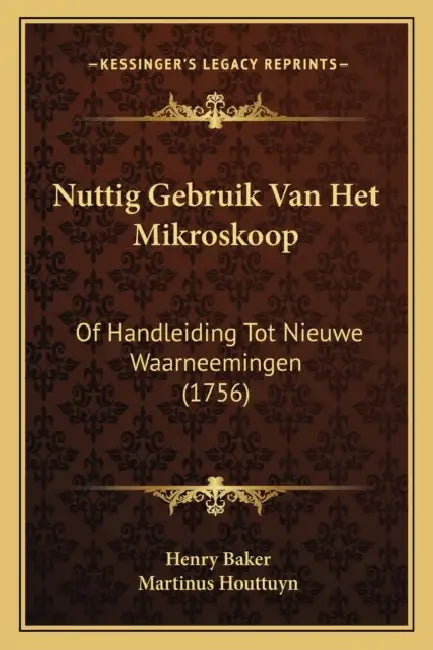 Nuttig Gebruik Van Het Mikroskoop: Of Handleiding Tot Nieuwe Waarneemingen (1756) by Henry Baker, Martinus Houttuyn