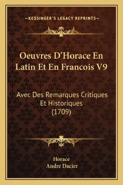 Oeuvres D'Horace En Latin Et En Francois V9: Avec Des Remarques Critiques Et Historiques (1709) by Horace, Andre Dacier