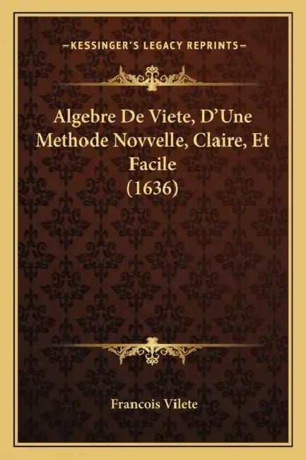 Algebre De Viete, D'Une Methode Novvelle, Claire, Et Facile (1636) by Francois Vilete