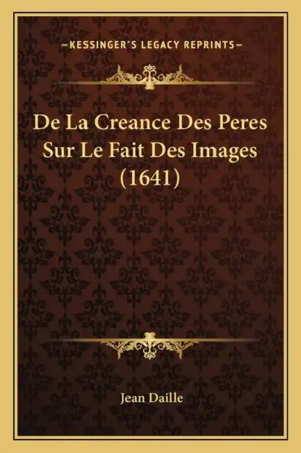 De La Creance Des Peres Sur Le Fait Des Images (1641) by Jean Daille