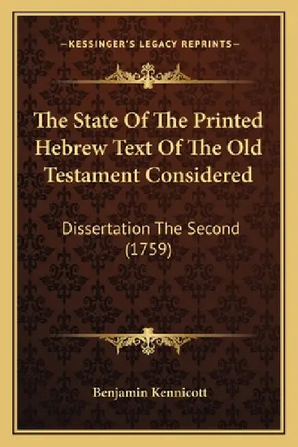 The State Of The Printed Hebrew Text Of The Old Testament Considered: Dissertation The Second (1759) by Benjamin Kennicott