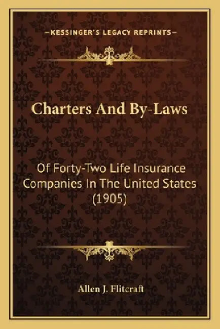 Charters And By-Laws: Of Forty-Two Life Insurance Companies In The United States (1905) by Allen J. Flitcraft