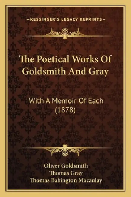 The Poetical Works Of Goldsmith And Gray: With A Memoir Of Each (1878) by Oliver Goldsmith, Thomas Gray, Thomas Babington Macaulay