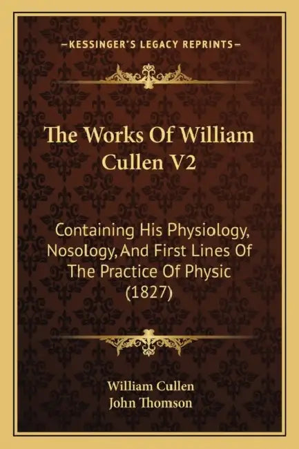 The Works Of William Cullen V2: Containing His Physiology, Nosology, And First Lines Of The Practice Of Physic (1827) by William Cullen, John Thomson