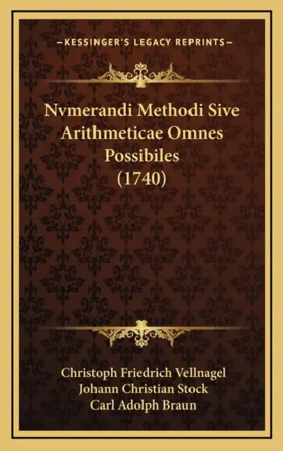 Nvmerandi Methodi Sive Arithmeticae Omnes Possibiles (1740) by Christoph Friedrich Vellnagel, Johann Christian Stock, Carl Adolph Braun