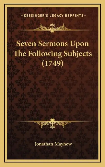 Seven Sermons Upon The Following Subjects (1749) by Jonathan Mayhew