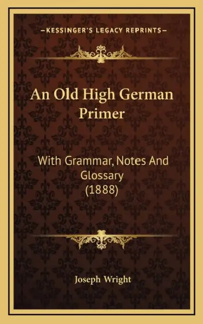 An Old High German Primer: With Grammar, Notes And Glossary (1888) by Joseph Wright