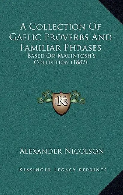 A Collection Of Gaelic Proverbs And Familiar Phrases: Based On Macintosh's Collection (1882) by Alexander Nicolson