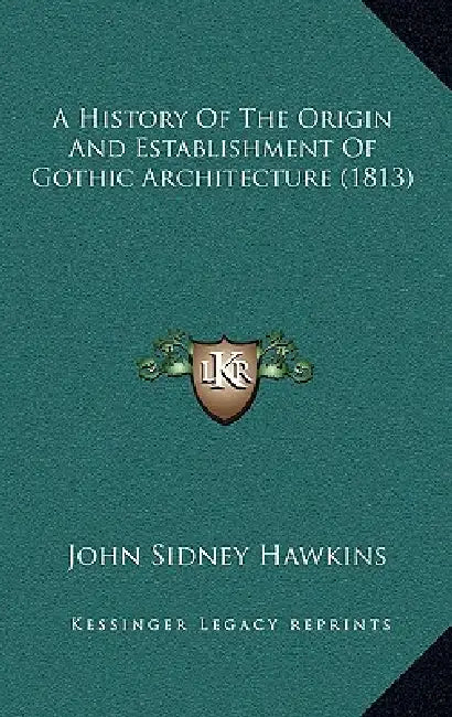 A History Of The Origin And Establishment Of Gothic Architecture (1813) by John Sidney Hawkins