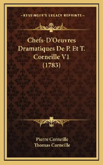 Chefs-D'Oeuvres Dramatiques De P. Et T. Corneille V1 (1783) by Pierre Corneille, Thomas Corneille
