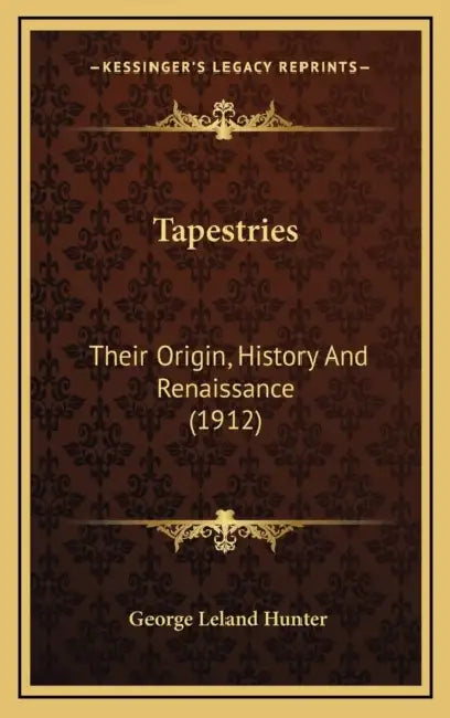 Tapestries: Their Origin, History And Renaissance (1912) by George Leland Hunter