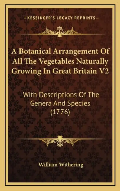 A Botanical Arrangement Of All The Vegetables Naturally Growing In Great Britain V2: With Descriptions Of The Genera And Species (1776) by William Withering