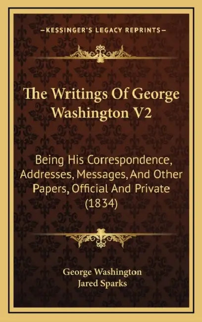 The Writings Of George Washington V2: Being His Correspondence, Addresses, Messages, And Other Papers, Official And Private (1834) by George Washington, Jared Sparks
