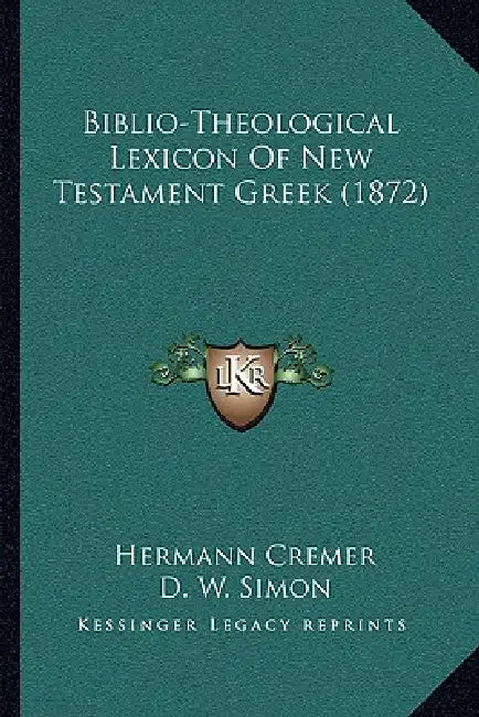 Biblio-Theological Lexicon Of New Testament Greek (1872) by Hermann Cremer, D. W. Simon, William Urwick