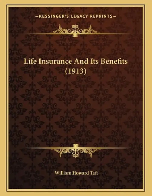 Life Insurance And Its Benefits (1913) by William Howard Taft
